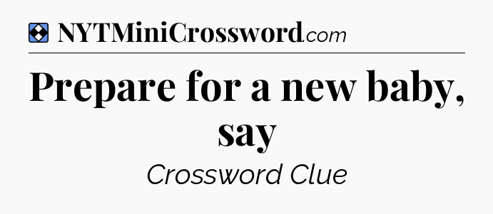 Solution: Prepare for a new baby, say - NYT Mini Crossword