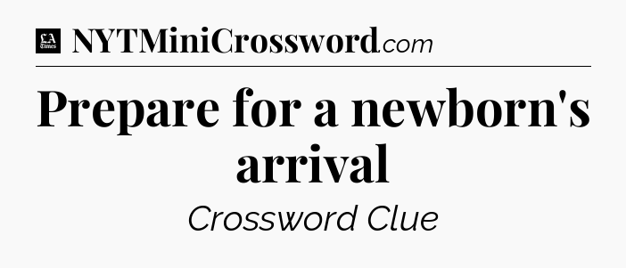 Prepare for a newborn's arrival - LA Times Crossword
