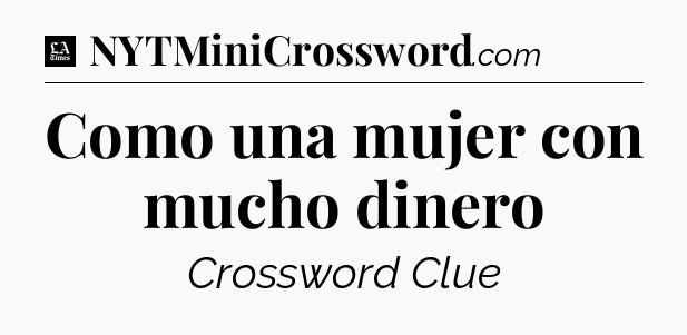 Como una mujer con mucho dinero - LA Times Crossword