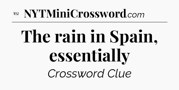 The rain in Spain, essentially - WSJ Crossword