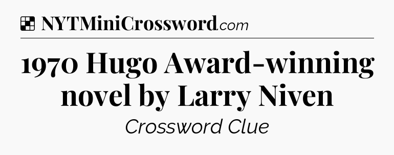 Solution: 1970 Hugo Award-winning novel by Larry Niven - NYT Crossword