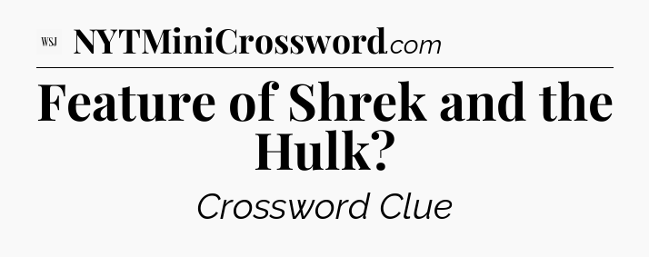Feature of Shrek and the Hulk - WSJ Crossword