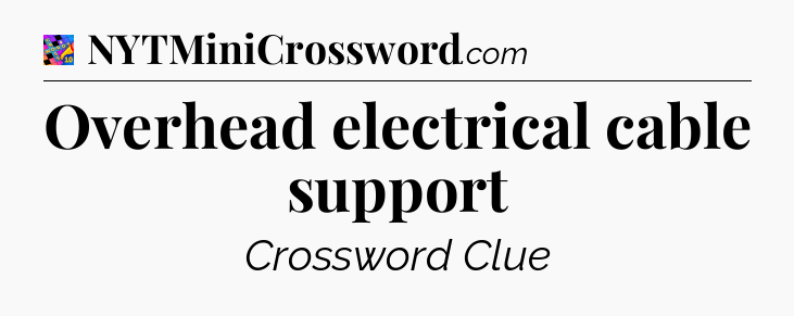 Overhead electrical cable support Crossword Clue