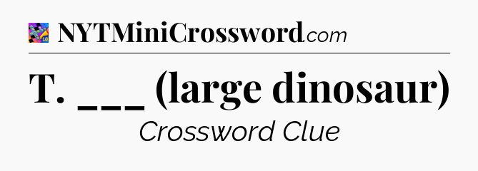 T. ___ (large dinosaur) Crossword Clue