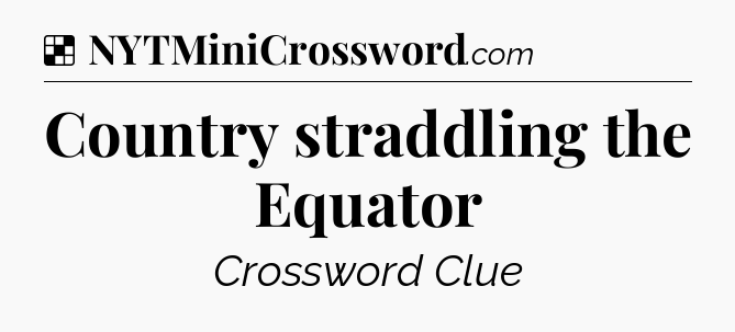 Solution: Country straddling the Equator - NYT Crossword