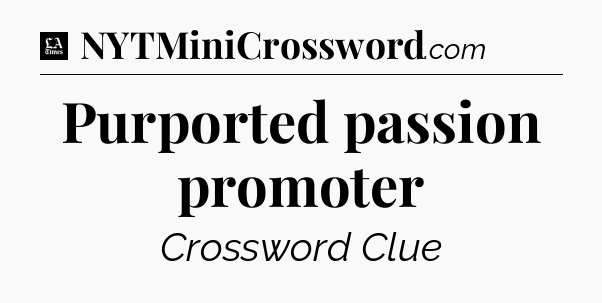 Purported passion promoter - LA Times Crossword