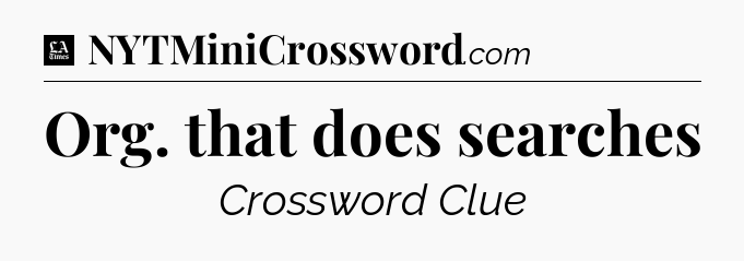 Org. that does searches - LA Times Crossword