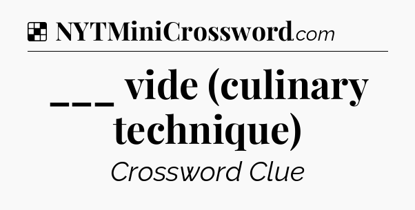 Solution: ___ vide (culinary technique) - NYT Crossword