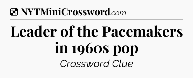 Solution: Leader of the Pacemakers in 1960s pop - NYT Crossword