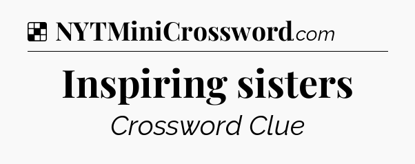 Solution: Inspiring sisters - NYT Crossword
