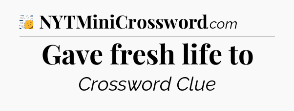 Gave fresh life to - 7 Little Words