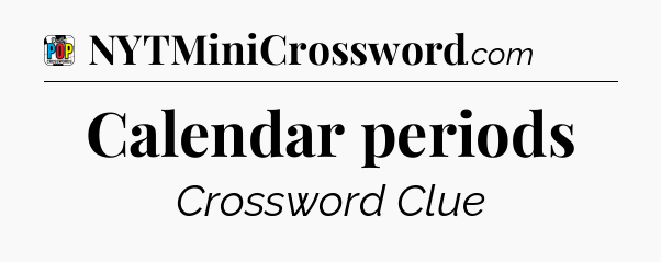 Calendar periods Crossword Clue