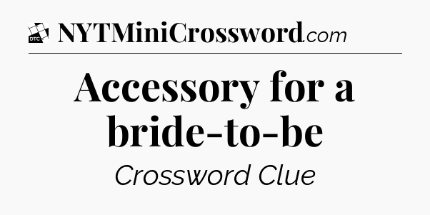 Accessory for a bride-to-be - Daily Themed Classic Crossword