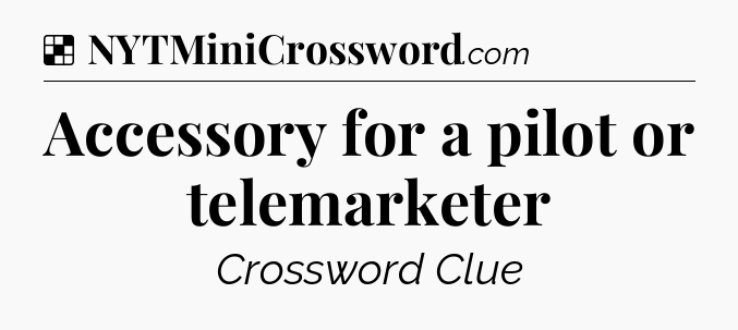 Solution: Accessory for a pilot or telemarketer - NYT Crossword