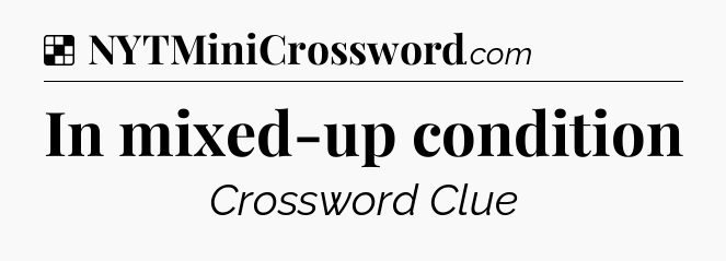 Solution: In mixed-up condition - NYT Crossword