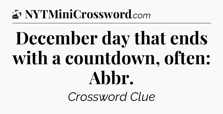 December day that ends with a countdown, often: Abbr - Daily Themed Classic Crossword