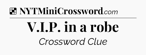 Solution: V.I.P. in a robe - NYT Crossword