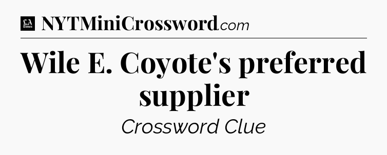 Wile E. Coyote's preferred supplier - LA Times Crossword
