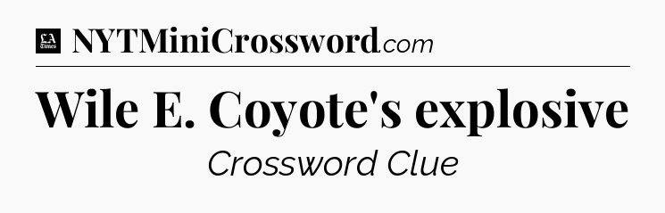 Wile E. Coyote's explosive - LA Times Crossword