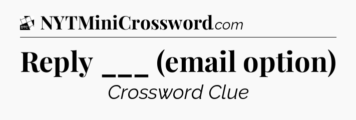 Reply ___ (email option) - Daily Themed Classic Crossword
