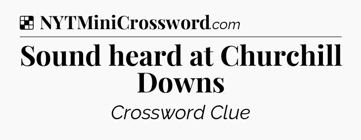 Solution: Sound heard at Churchill Downs - NYT Crossword