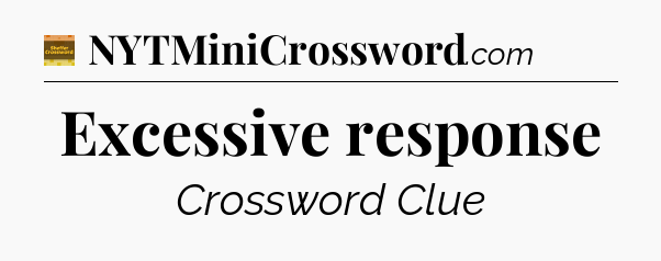 Excessive response - Eugene Sheffer Crossword