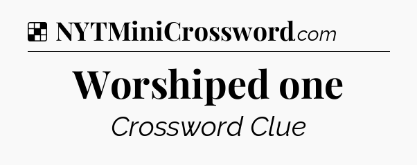 Solution: Worshiped one - NYT Crossword