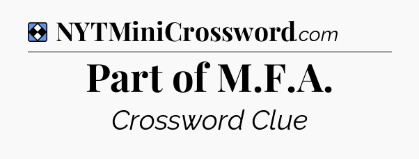 Solution: Part of M.F.A - NYT Mini Crossword