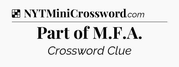 Solution: Part of M.F.A - NYT Crossword