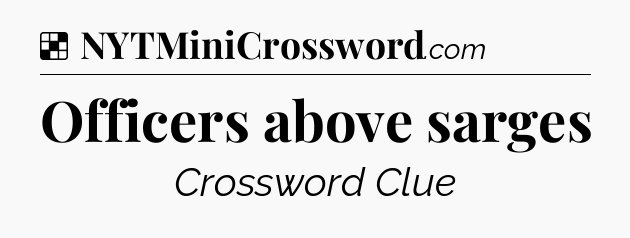 Solution: Officers above sarges - NYT Crossword