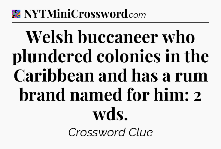 Welsh buccaneer who plundered colonies in the Caribbean and has a rum brand named for him: 2 wds Crossword Clue