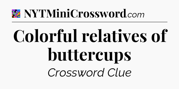 Colorful relatives of buttercups Crossword Clue