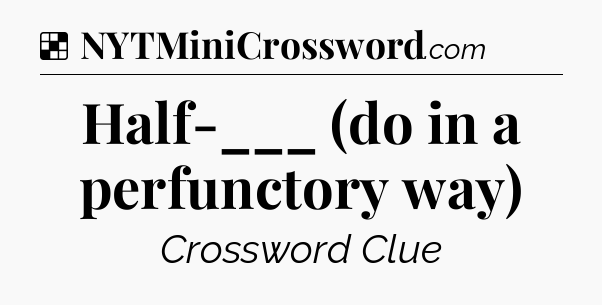 Solution: Half-___ (do in a perfunctory way) - NYT Crossword
