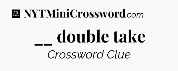 __ double take - LA Times Crossword