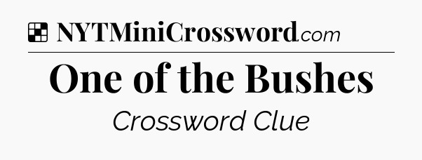 Solution: One of the Bushes - NYT Crossword