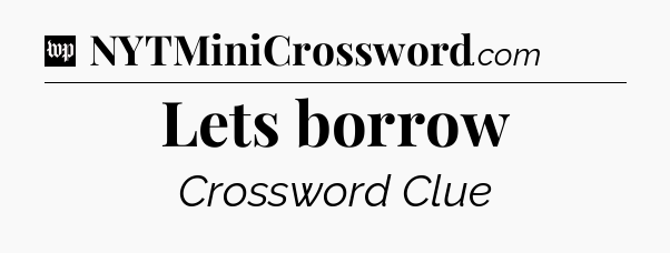 Lets borrow Crossword Clue