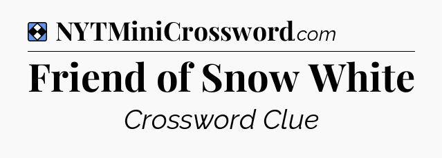 Solution: Friend of Snow White - NYT Mini Crossword