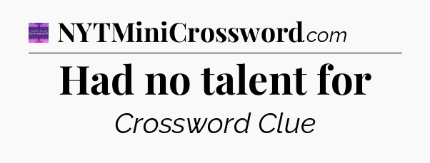 Had no talent for - Thomas Joseph Crossword