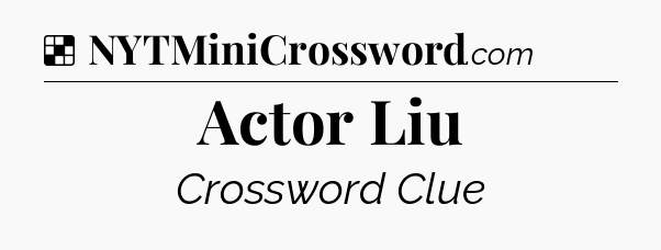 Solution: Actor Liu - NYT Crossword