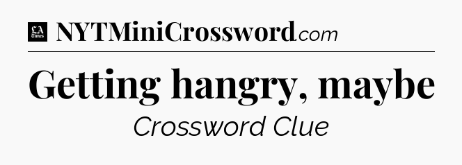 Getting hangry, maybe - LA Times Crossword