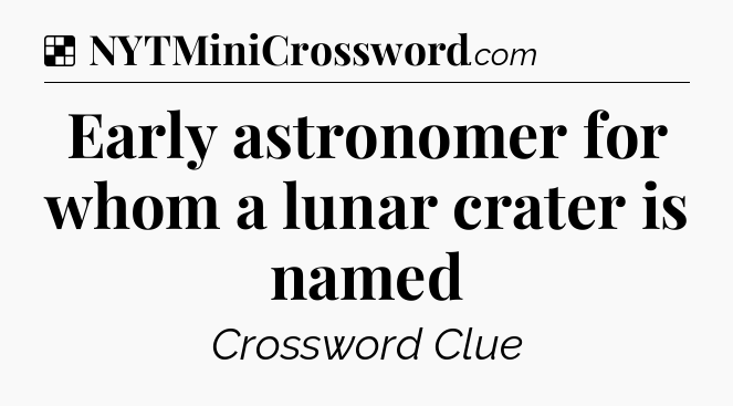 Solution: Early astronomer for whom a lunar crater is named - NYT Crossword
