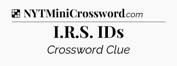 Solution: I.R.S. IDs - NYT Crossword