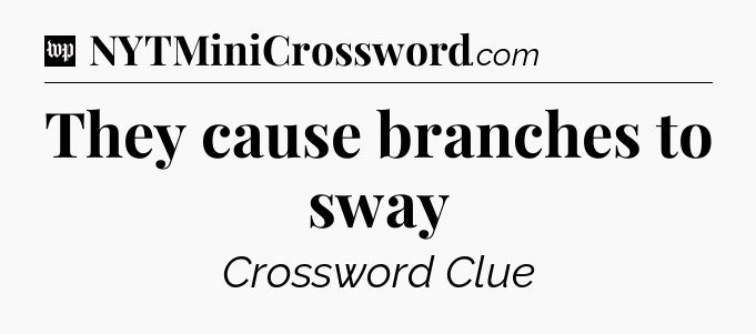They cause branches to sway Crossword Clue