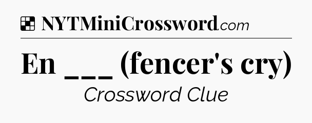 Solution: En ___ (fencer's cry) - NYT Crossword
