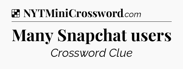 Solution: Many Snapchat users - NYT Crossword