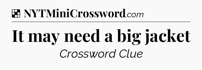 Solution: It may need a big jacket - NYT Crossword