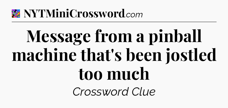 Message from a pinball machine that's been jostled too much Crossword Clue
