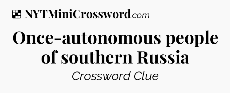 Solution: Once-autonomous people of southern Russia - NYT Crossword