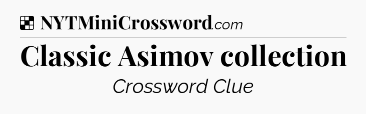 Solution: Classic Asimov collection  - NYT Crossword