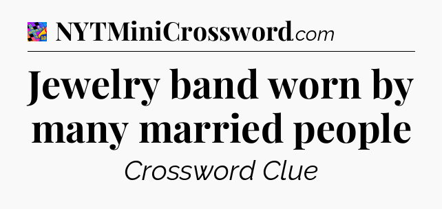 Jewelry band worn by many married people Crossword Clue